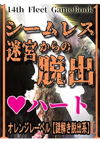 シームレス迷宮からの脱出【♥ハート】: オレンジレーベル[謎解き脱出系] (第14機動艦隊 ゲームブック)